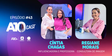 Cintia Chagas e consultora de imagem Regiane Morais falam sobre carreira, comunicação e imagem pessoal no A10Cast; assista!