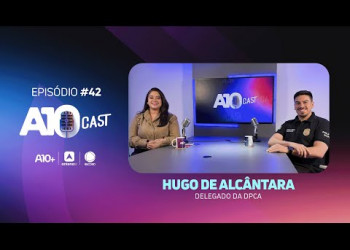 A10Cast: Delegado Hugo Alcântara fala sobre os desafios de proteger crianças