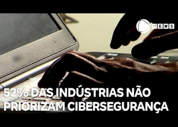 52% das indústrias do Brasil não priorizam cibersegurança