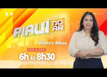 Piauí no AR: agora em novo horário, das 6h às 8h30, com Beatriz Ribas