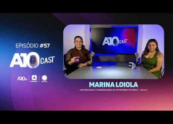 A10Cast: Marina Loiola fala sobre a história, turismo e valorização do turismo