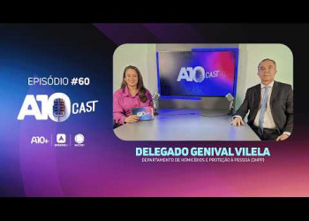 A10Cast: delegado Genival Vilela comenta carreira, dados de mortes violentas e atuação do DHPP
