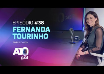 A10Cast: Dra. Fernanda Tourinho fala sobre saúde feminina e prevenção