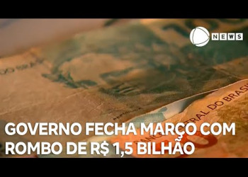 Governo fecha março com rombo de R$ 1,5 bilhão nas contas