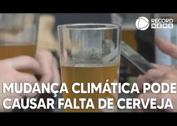 Mudança climática pode causar falta de cerveja no mundo